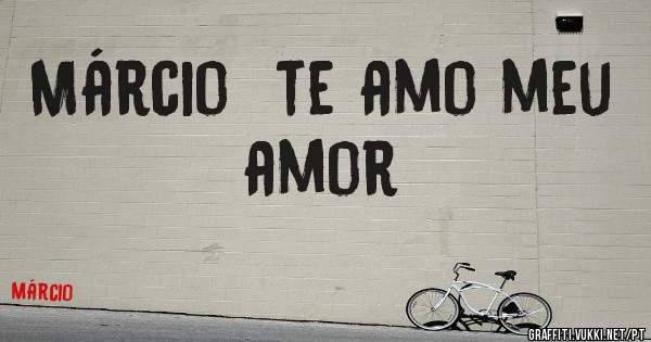 Márcio  te amo meu amor
