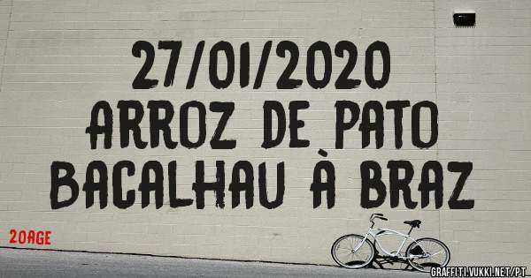27/01/2020
Arroz de pato 
Bacalhau à braz 
