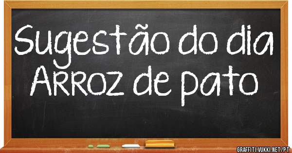 Sugestão do dia 
Arroz de pato 