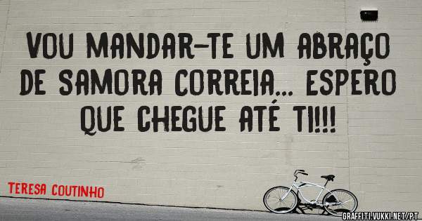 Vou mandar-te um abraço de Samora Correia... Espero que chegue até ti!!! 