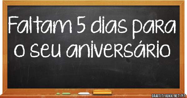 Faltam 5 dias para o seu aniversário