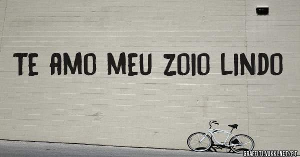 Te amo meu zoio lindo