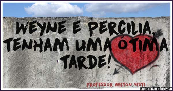 Weyne e Percilia,
tenham uma ótima tarde!