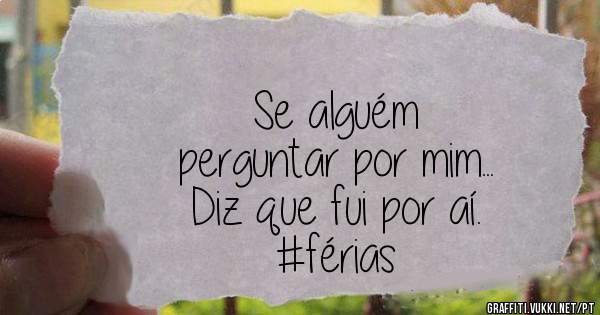 Se alguém
perguntar por mim...
Diz que fui por aí.
#férias