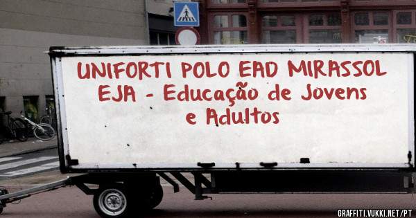   UNIFORTI POLO EAD MIRASSOL 
EJA - Educação de Jovens e Adultos