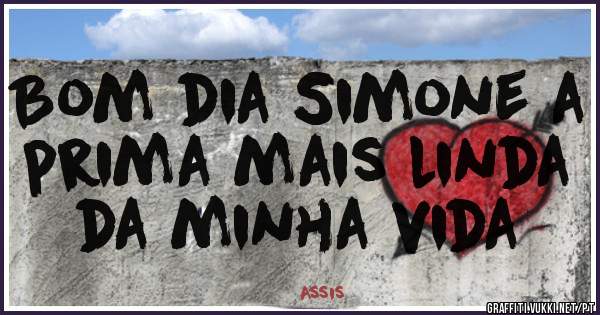 Bom dia Simone a prima mais linda da minha vida 