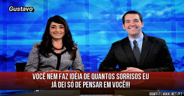 Você nem faz idéia de quantos sorrisos eu já dei só de pensar em você!!!