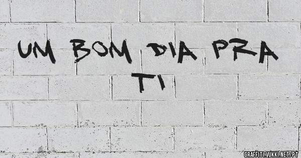 Um bom dia pra ti