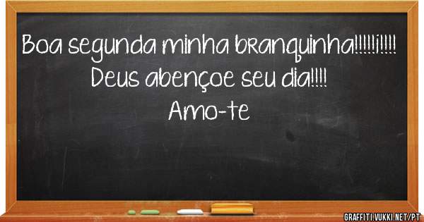 Boa segunda minha branquinha!!!!!¡!!!! Deus abençoe seu dia!!!!
Amo-te