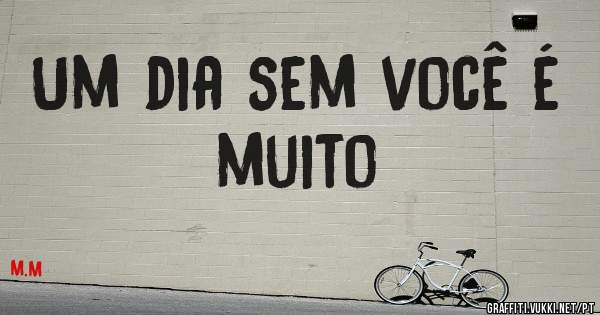 Um dia sem você é muito 