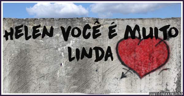 Helen você é muito linda 