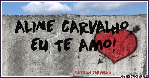 ALINE CARVALHO,
EU TE AMO! 