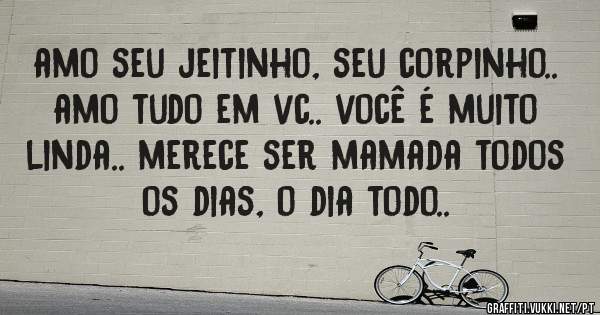 amo seu jeitinho, seu corpinho.. amo tudo em vc.. você é muito linda.. merece ser mamada todos os dias, o dia todo..