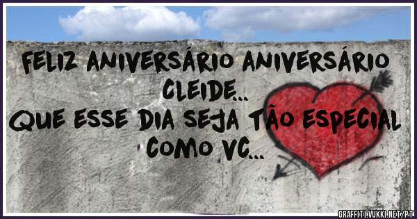 Feliz aniversário aniversário Cleide... 
que esse dia seja tão especial como vc...