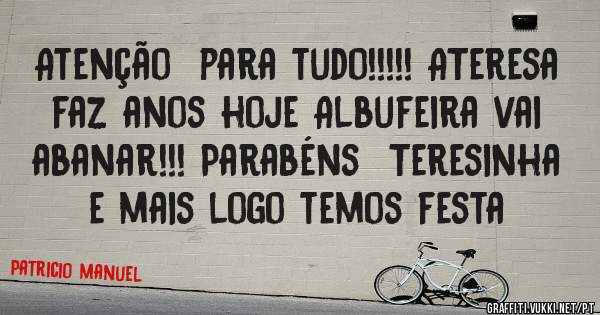 Atenção  para tudo!!!!! ATeresa faz anos hoje Albufeira vai abanar!!! Parabéns  Teresinha  e mais logo temos festa 