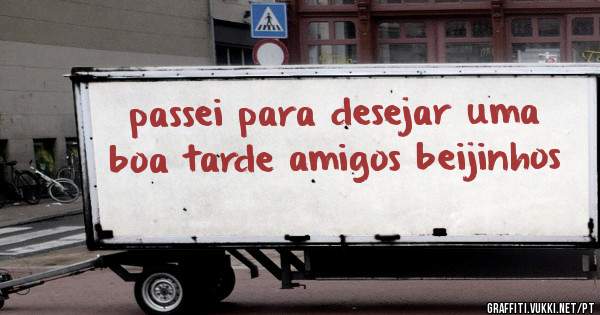 passei para desejar uma boa tarde amigos beijinhos