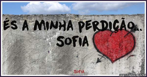 és a minha perdição...  Sofia