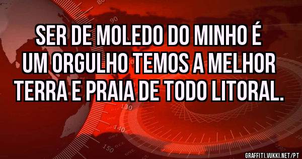 Ser de Moledo do Minho é um orgulho temos a melhor terra e praia de todo litoral. 