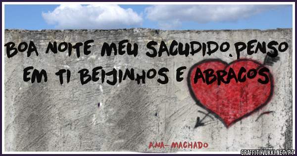 BOA NOITE MEU SACUDIDO.PENSO EM TI BEIJINHOS E ABRACOS