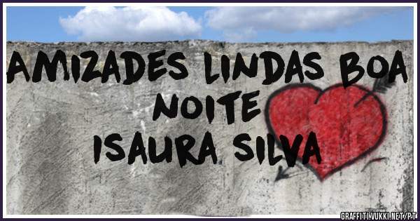 Amizades lindas boa noite
        Isaura silva