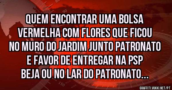 Quem encontrar uma bolsa vermelha com flores que ficou no muro do jardim junto Patronato  e favor de entregar na PSP Beja ou no Lar do Patronato...
