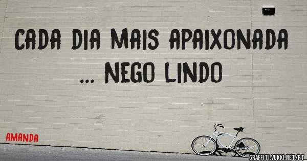 Cada dia mais apaixonada ... Nego lindo 