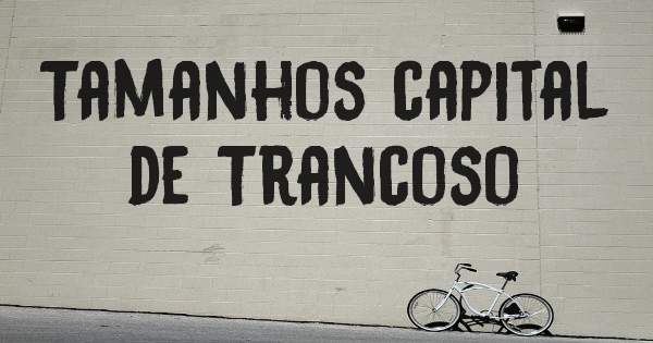 Tamanhos capital de Trancoso 