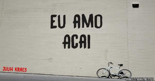 Eu amo 
Acai