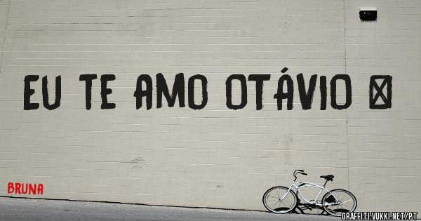 Eu te amo OTÁVIO ❤