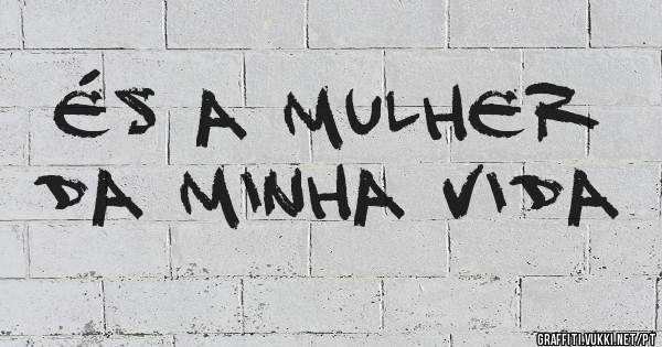És a mulher da minha vida