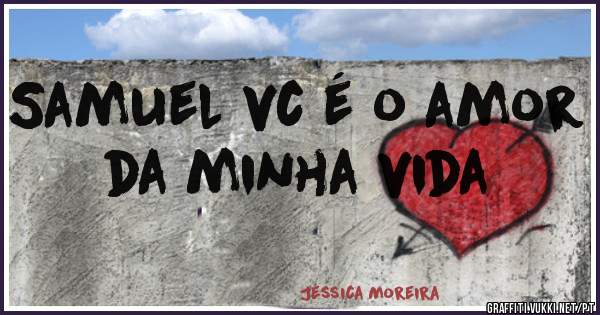 Samuel vc é o amor da minha vida 