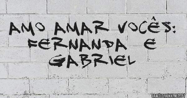 Amo amar vocês: Fernanda  e Gabriel