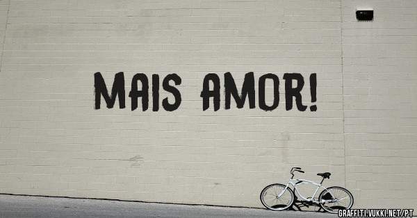 mais amor!