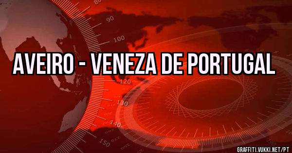 Aveiro - Veneza de Portugal 