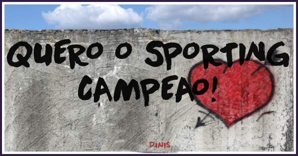 QUERO O SPORTING CAMPEAO!