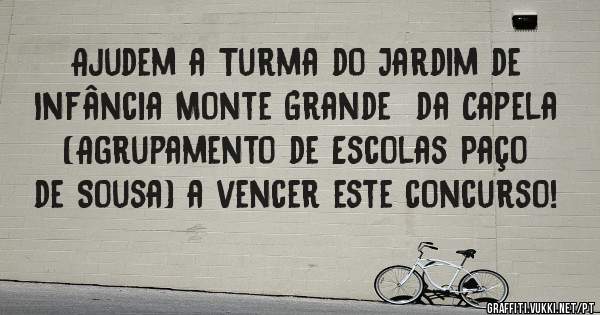 Ajudem a Turma do Jardim de Infância Monte Grande  da Capela (Agrupamento de Escolas Paço de Sousa) a vencer este concurso!  