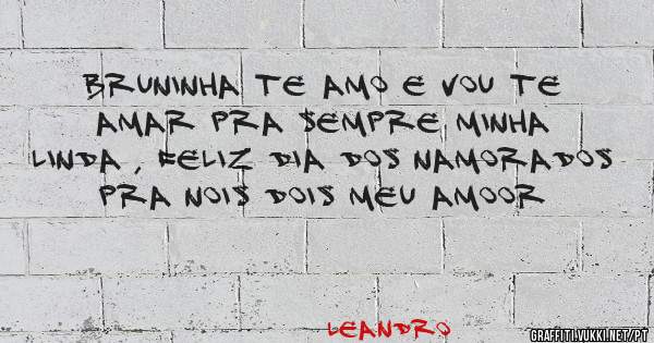 bruninha te amo e vou te amar pra sempre minha linda , Feliz dia dos namorados pra nois dois meu amoor 