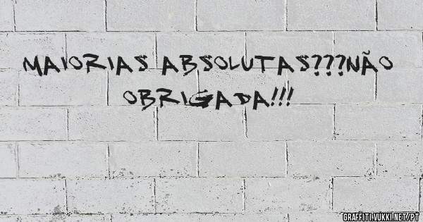MAIORIAS ABSOLUTAS???NÃO OBRIGADA!!!