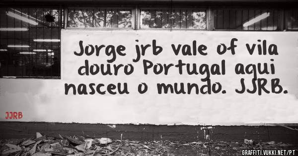 Jorge jrb vale of vila douro Portugal aqui nasceu o mundo. JJRB. 