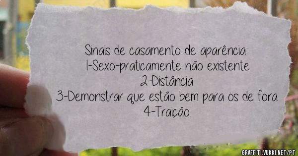 Sinais de casamento de aparência:
1-Sexo-praticamente não existente
2-Distância
3-Demonstrar que estão bem para os de fora 
4-Traição