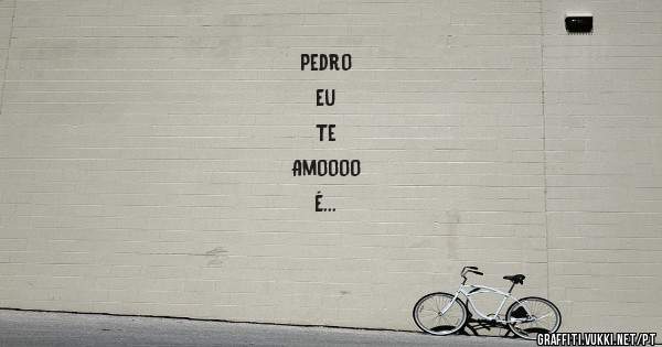 Pedro 
         Eu
Te
        Amoooo
É
     Verdade
Esse
      ''Bilete''