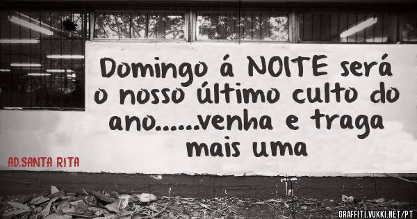 Domingo á NOITE será o nosso último culto do ano......venha e traga mais uma 