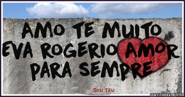 Amo te muito 
Eva rogerio AMOR  para sempre