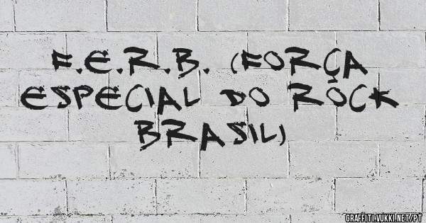 F.E.R.B. (Força Especial do Rock Brasil)