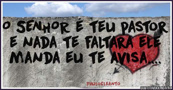 O SENHOR é teu pastor e nada te faltara ele manda eu te avisa....