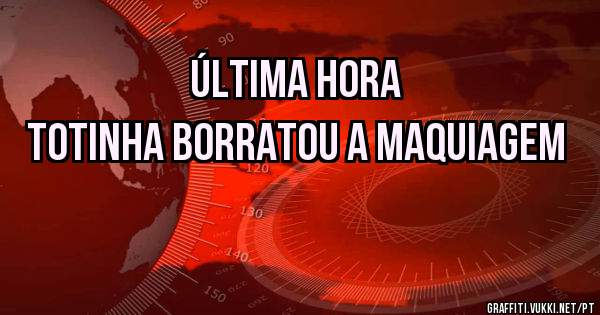 ÚLTIMA HORA
Totinha borratou a maquiagem
