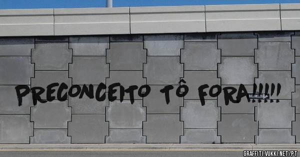PRECONCEITO TÔ FORA!!!!!