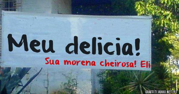 Meu delicia!