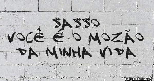 Sasso 
Você é o Mozão da minha vida 