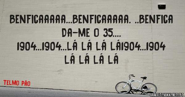 Benficaaaaa...Benficaaaaa. ..Benfica Da-me o 35....
1904...1904...lá lá lá lá1904...1904 lá lá lá lá 
